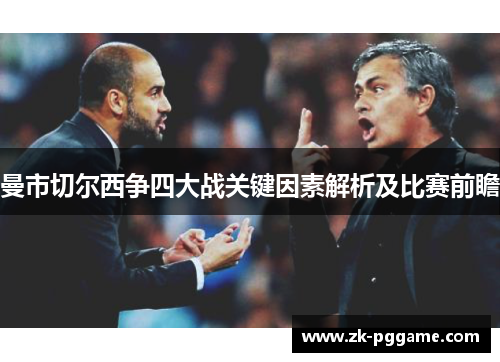 曼市切尔西争四大战关键因素解析及比赛前瞻
