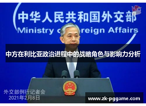 中方在利比亚政治进程中的战略角色与影响力分析