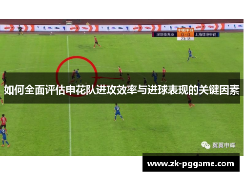 如何全面评估申花队进攻效率与进球表现的关键因素