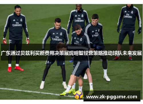 广东通过贝兹利买断费用决策展现明智经营策略推动球队未来发展
