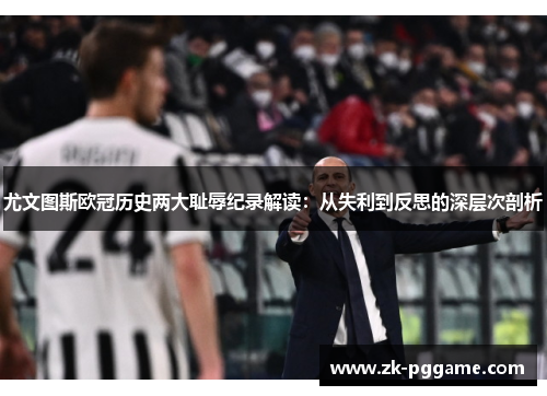 尤文图斯欧冠历史两大耻辱纪录解读：从失利到反思的深层次剖析