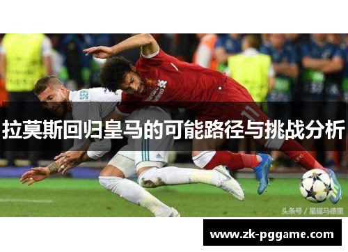 拉莫斯回归皇马的可能路径与挑战分析