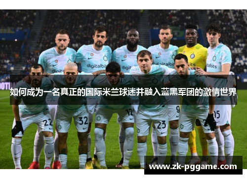 如何成为一名真正的国际米兰球迷并融入蓝黑军团的激情世界