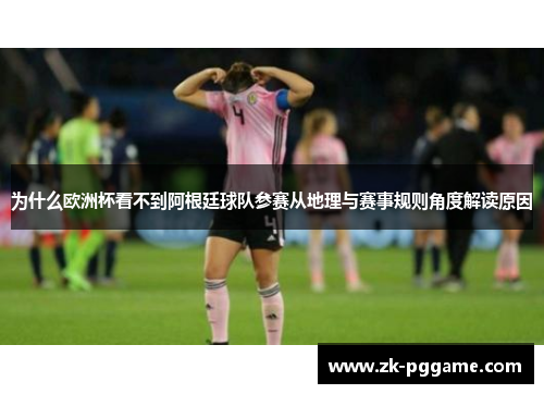 为什么欧洲杯看不到阿根廷球队参赛从地理与赛事规则角度解读原因