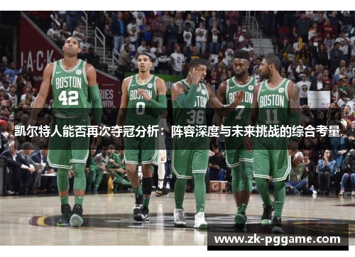 凯尔特人能否再次夺冠分析：阵容深度与未来挑战的综合考量