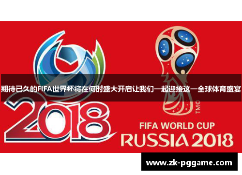 期待已久的FIFA世界杯将在何时盛大开启让我们一起迎接这一全球体育盛宴