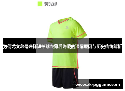 为何尤文总是选择短袖球衣背后隐藏的深层原因与历史传统解析