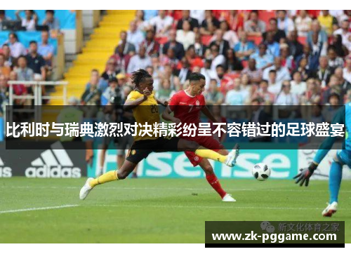 比利时与瑞典激烈对决精彩纷呈不容错过的足球盛宴