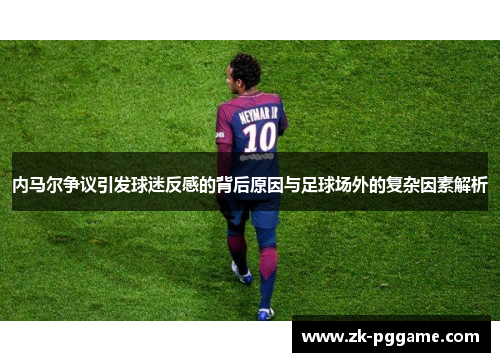 内马尔争议引发球迷反感的背后原因与足球场外的复杂因素解析
