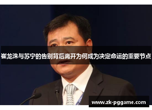 崔龙洙与苏宁的告别背后离开为何成为决定命运的重要节点