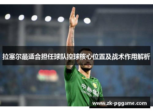 拉塞尔最适合担任球队控球核心位置及战术作用解析