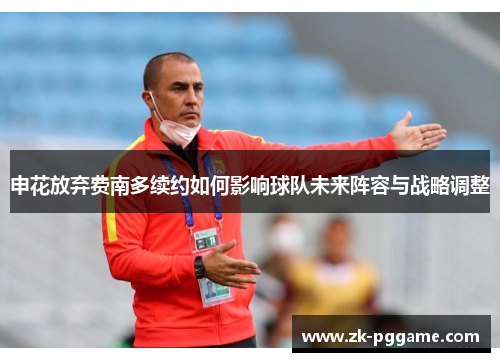 申花放弃费南多续约如何影响球队未来阵容与战略调整