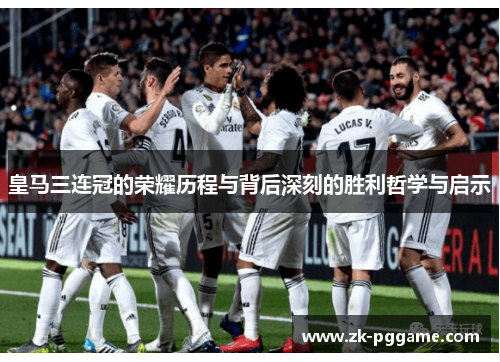 皇马三连冠的荣耀历程与背后深刻的胜利哲学与启示