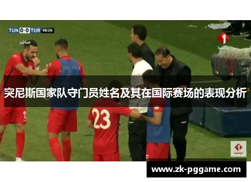 突尼斯国家队守门员姓名及其在国际赛场的表现分析