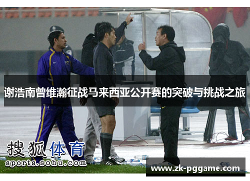 谢浩南曾维瀚征战马来西亚公开赛的突破与挑战之旅