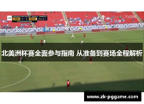 北美洲杯赛全面参与指南 从准备到赛场全程解析