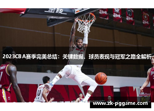 2023CBA赛季完美总结:关键数据、球员表现与冠军之路全解析 2023CBA赛季完美总结:关键数据、球员表现与冠军之路全解析