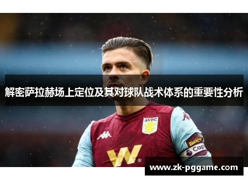 解密萨拉赫场上定位及其对球队战术体系的重要性分析