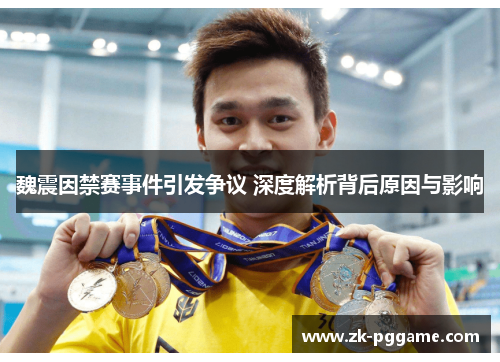 魏震因禁赛事件引发争议 深度解析背后原因与影响 魏震因禁赛事件引发争议 深度解析背后原因与影响