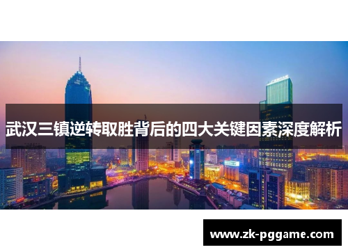 武汉三镇逆转取胜背后的四大关键因素深度解析 武汉三镇逆转取胜背后的四大关键因素深度解析