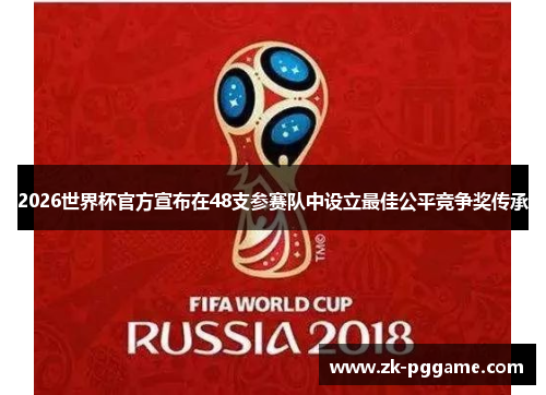 2026世界杯官方宣布在48支参赛队中设立最佳公平竞争奖传承 2026世界杯官方宣布在48支参赛队中设立最佳公平竞争奖传承