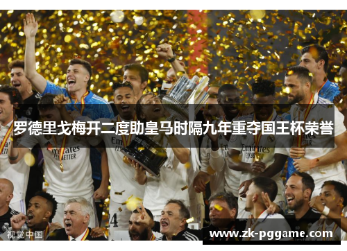 罗德里戈梅开二度助皇马时隔九年重夺国王杯荣誉